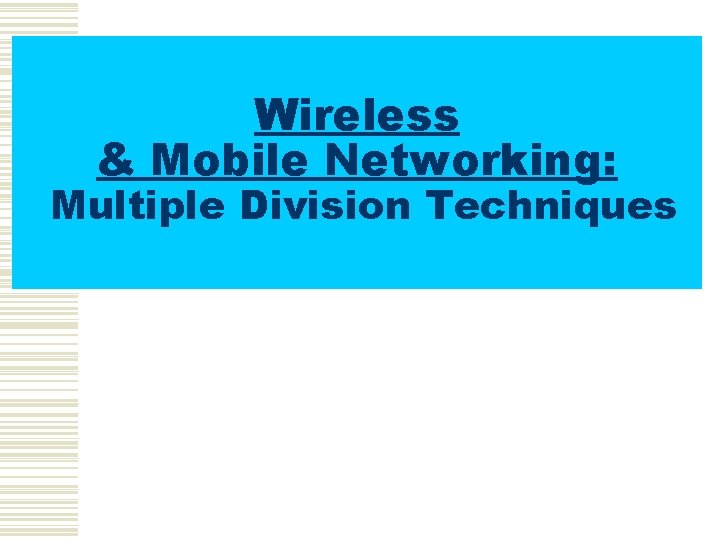 Wireless & Mobile Networking: Multiple Division Techniques 