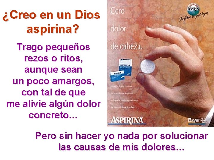 ¿Creo en un Dios aspirina? Trago pequeños rezos o ritos, aunque sean un poco