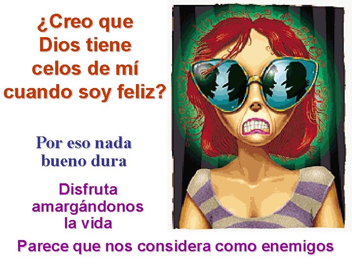 ¿Creo que Dios tiene celos de mí cuando soy feliz? Por eso nada bueno