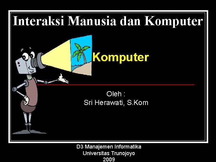 Interaksi Manusia dan Komputer Oleh : Sri Herawati, S. Kom D 3 Manajemen Informatika