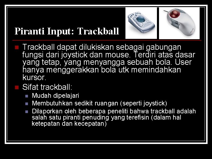 Piranti Input: Trackball n n Trackball dapat dilukiskan sebagai gabungan fungsi dari joystick dan