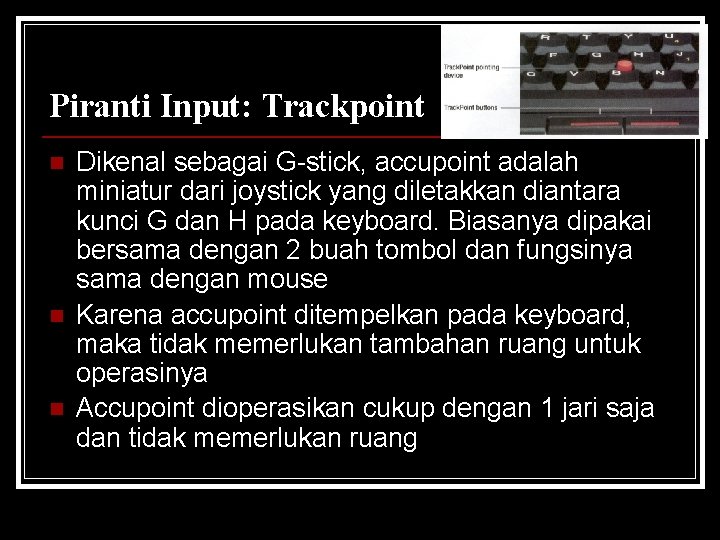 Piranti Input: Trackpoint n n n Dikenal sebagai G-stick, accupoint adalah miniatur dari joystick