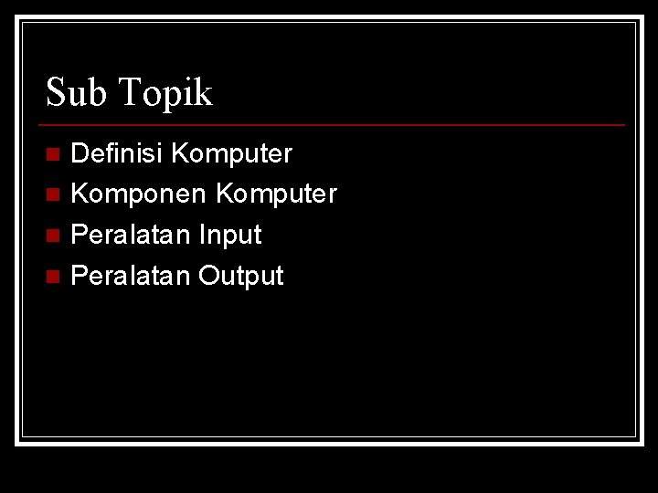 Sub Topik Definisi Komputer n Komponen Komputer n Peralatan Input n Peralatan Output n