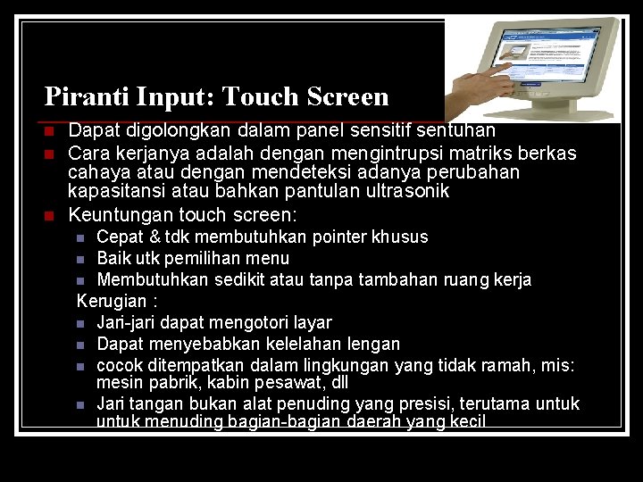 Piranti Input: Touch Screen n Dapat digolongkan dalam panel sensitif sentuhan Cara kerjanya adalah