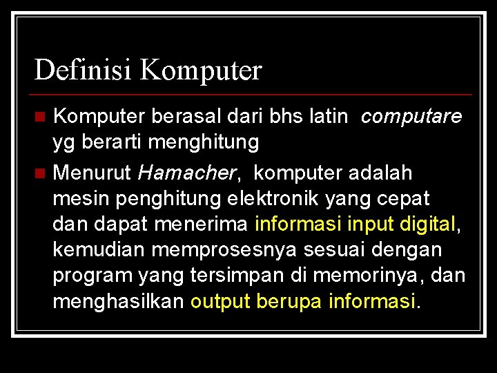 Definisi Komputer berasal dari bhs latin computare yg berarti menghitung n Menurut Hamacher, komputer