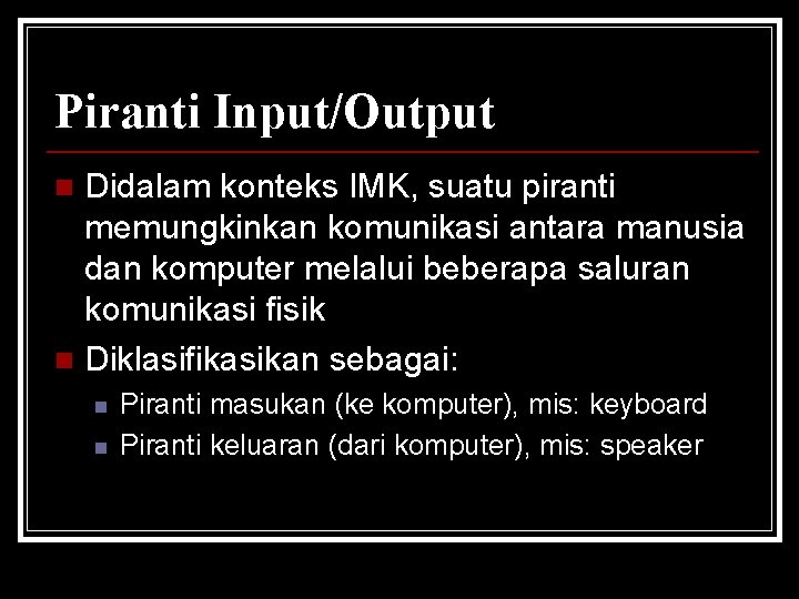 Piranti Input/Output Didalam konteks IMK, suatu piranti memungkinkan komunikasi antara manusia dan komputer melalui