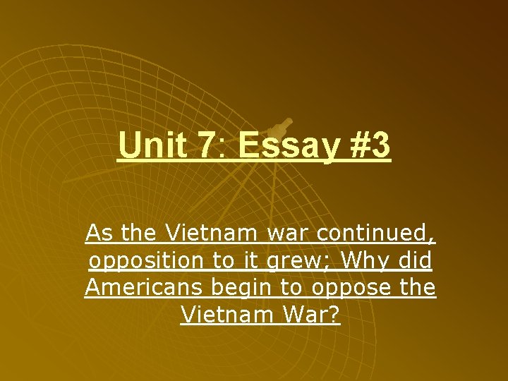 Unit 7: Essay #3 As the Vietnam war continued, opposition to it grew; Why