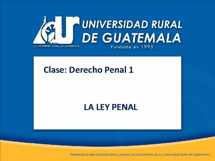 Clase: Derecho Penal 1 LA LEY PENAL 