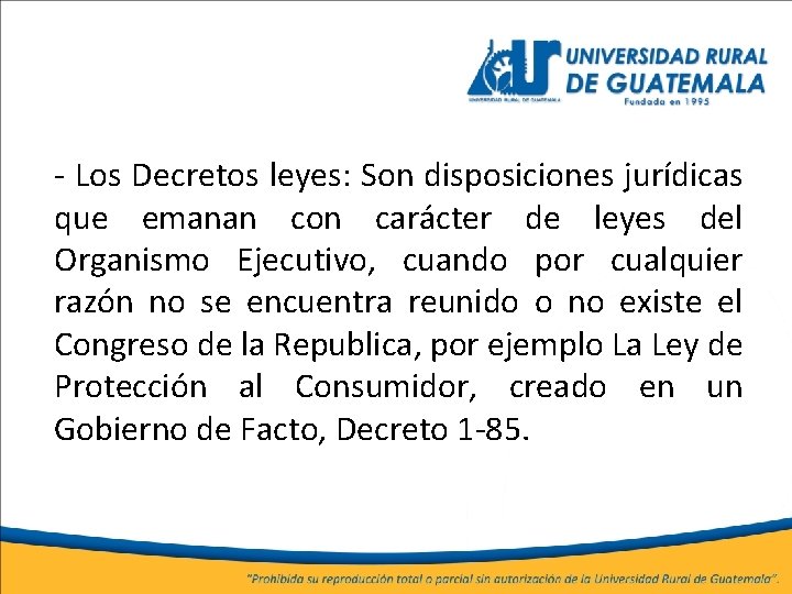 - Los Decretos leyes: Son disposiciones jurídicas que emanan con carácter de leyes del