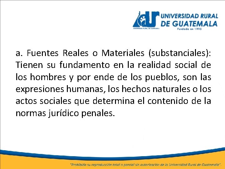 a. Fuentes Reales o Materiales (substanciales): Tienen su fundamento en la realidad social de