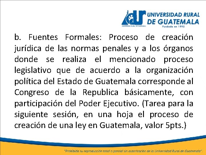 b. Fuentes Formales: Proceso de creación jurídica de las normas penales y a los