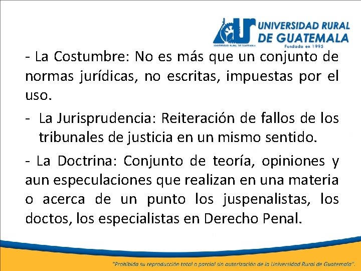 - La Costumbre: No es más que un conjunto de normas jurídicas, no escritas,