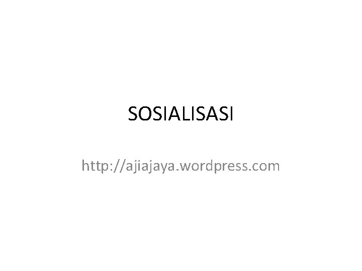 SOSIALISASI http: //ajiajaya. wordpress. com 