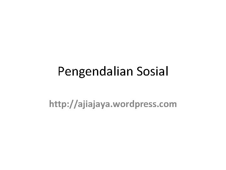Pengendalian Sosial http: //ajiajaya. wordpress. com 