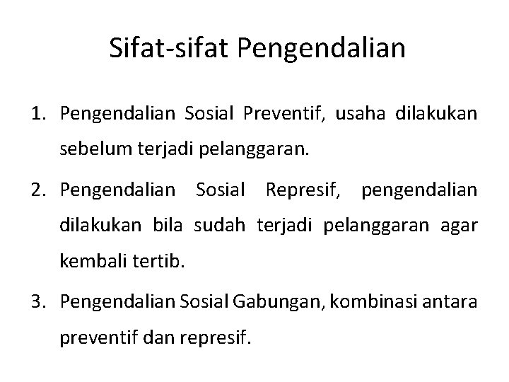 Sifat-sifat Pengendalian 1. Pengendalian Sosial Preventif, usaha dilakukan sebelum terjadi pelanggaran. 2. Pengendalian Sosial