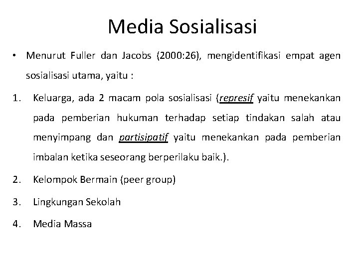 Media Sosialisasi • Menurut Fuller dan Jacobs (2000: 26), mengidentifikasi empat agen sosialisasi utama,