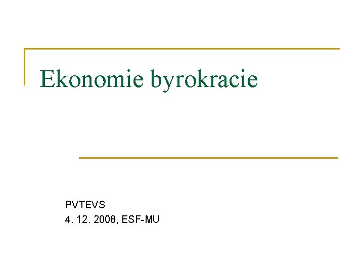 Ekonomie byrokracie PVTEVS 4. 12. 2008, ESF-MU 