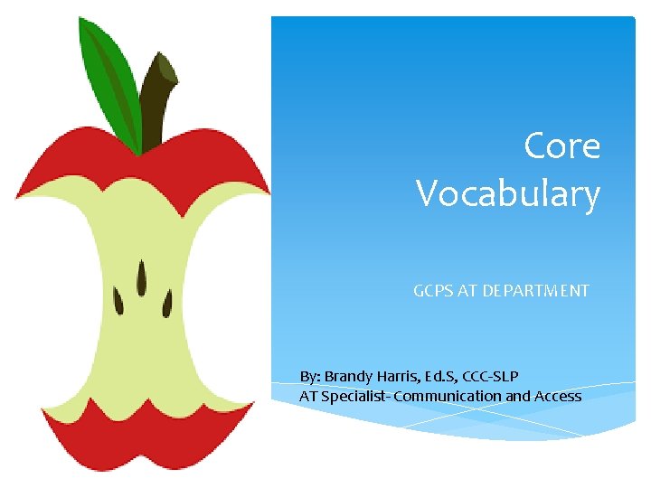 Core Vocabulary GCPS AT DEPARTMENT By: Brandy Harris, Ed. S, CCC-SLP AT Specialist- Communication