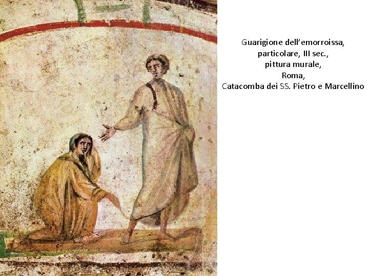 Guarigione dell’emorroissa, particolare, III sec. , pittura murale, Roma, Catacomba dei SS. Pietro e