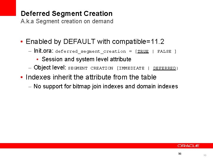 Deferred Segment Creation A. k. a Segment creation on demand • Enabled by DEFAULT Deferred Segment Creation A. k. a Segment creation on demand • Enabled by DEFAULT