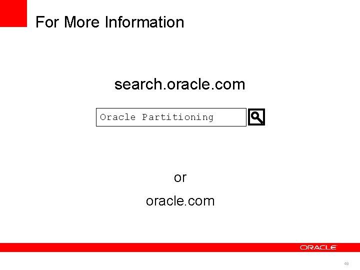 For More Information search. oracle. com Oracle Partitioning or oracle. com 48 For More Information search. oracle. com Oracle Partitioning or oracle. com 48