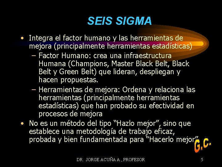 SEIS SIGMA • Integra el factor humano y las herramientas de mejora (principalmente herramientas