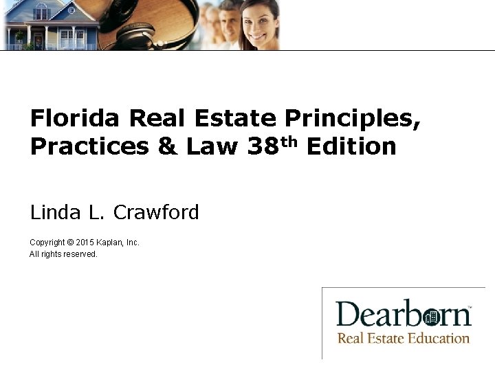 Florida Real Estate Principles, Practices & Law 38 th Edition Linda L. Crawford Copyright