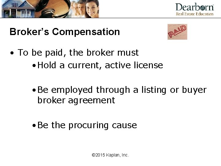Broker’s Compensation • To be paid, the broker must • Hold a current, active