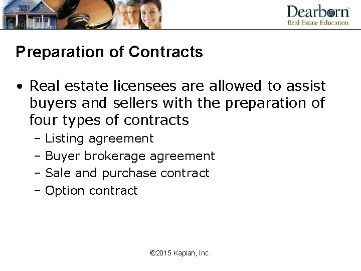 Preparation of Contracts • Real estate licensees are allowed to assist buyers and sellers
