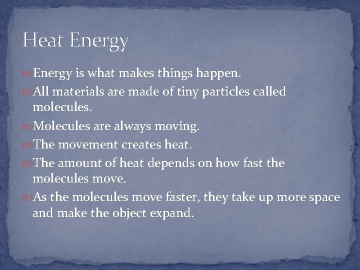 Heat Energy is what makes things happen. All materials are made of tiny particles