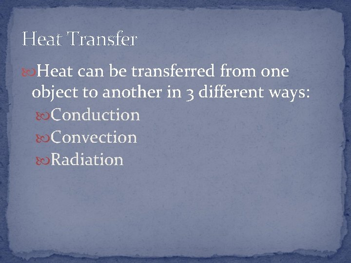 Heat Transfer Heat can be transferred from one object to another in 3 different