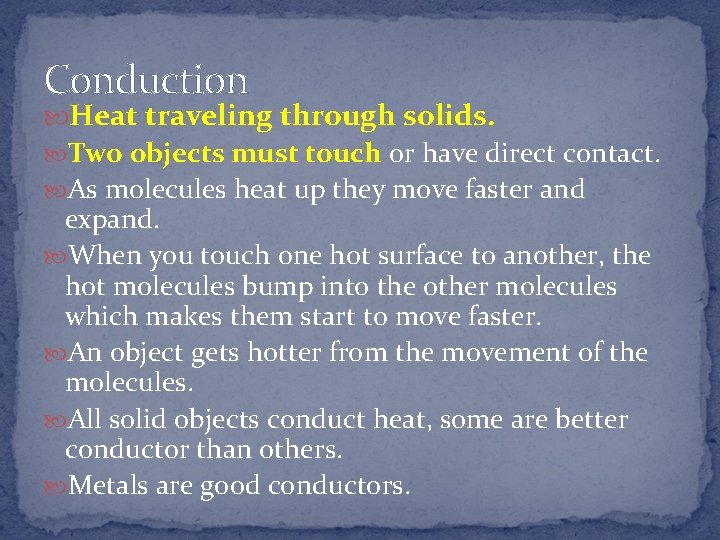 Conduction Heat traveling through solids. Two objects must touch or have direct contact. As