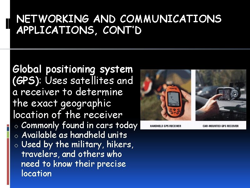 NETWORKING AND COMMUNICATIONS APPLICATIONS, CONT’D • Global positioning system (GPS): Uses satellites and a