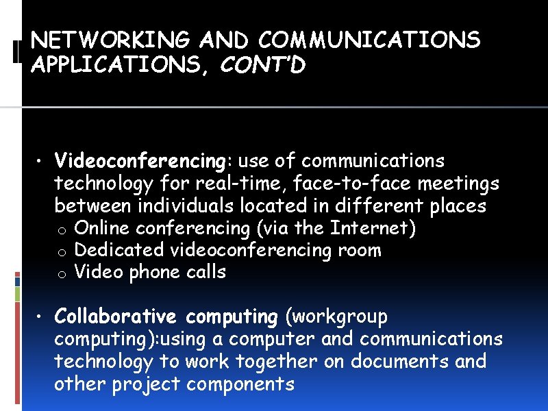 NETWORKING AND COMMUNICATIONS APPLICATIONS, CONT’D • Videoconferencing: use of communications technology for real-time, face-to-face