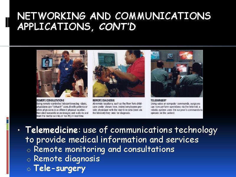 NETWORKING AND COMMUNICATIONS APPLICATIONS, CONT’D • Telemedicine: use of communications technology to provide medical