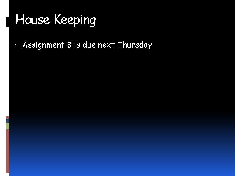 House Keeping • Assignment 3 is due next Thursday 