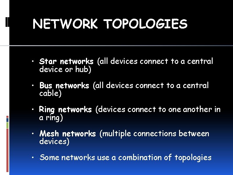 NETWORK TOPOLOGIES • Star networks (all devices connect to a central device or hub)