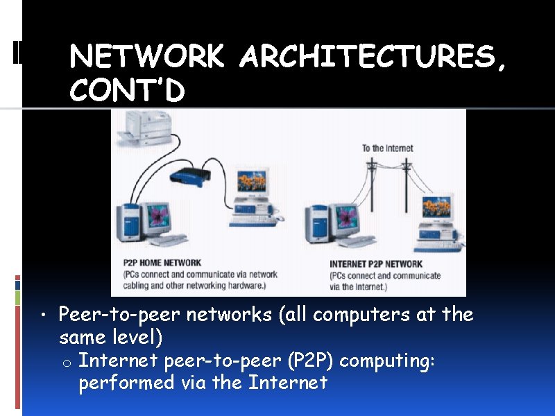 NETWORK ARCHITECTURES, CONT’D • Peer-to-peer networks (all computers at the same level) o Internet