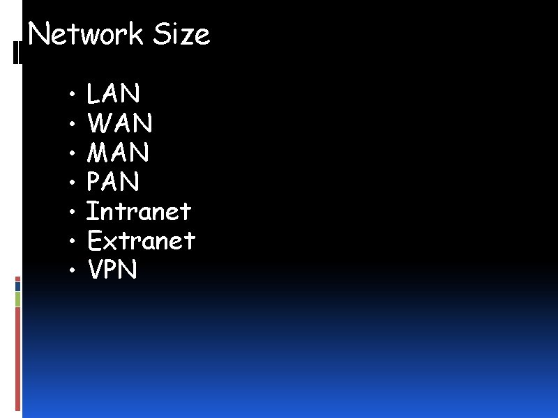 Network Size • • LAN WAN MAN PAN Intranet Extranet VPN 