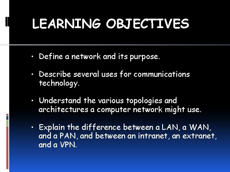 LEARNING OBJECTIVES • Define a network and its purpose. • Describe several uses for