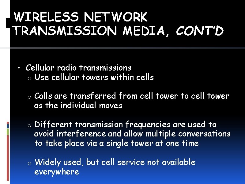 WIRELESS NETWORK TRANSMISSION MEDIA, CONT’D • Cellular radio transmissions o Use cellular towers within