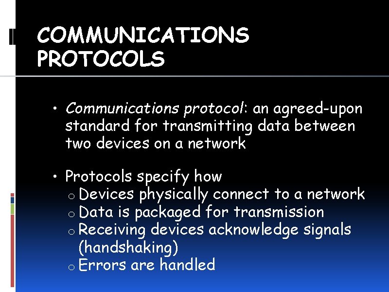 COMMUNICATIONS PROTOCOLS • Communications protocol: an agreed-upon standard for transmitting data between two devices