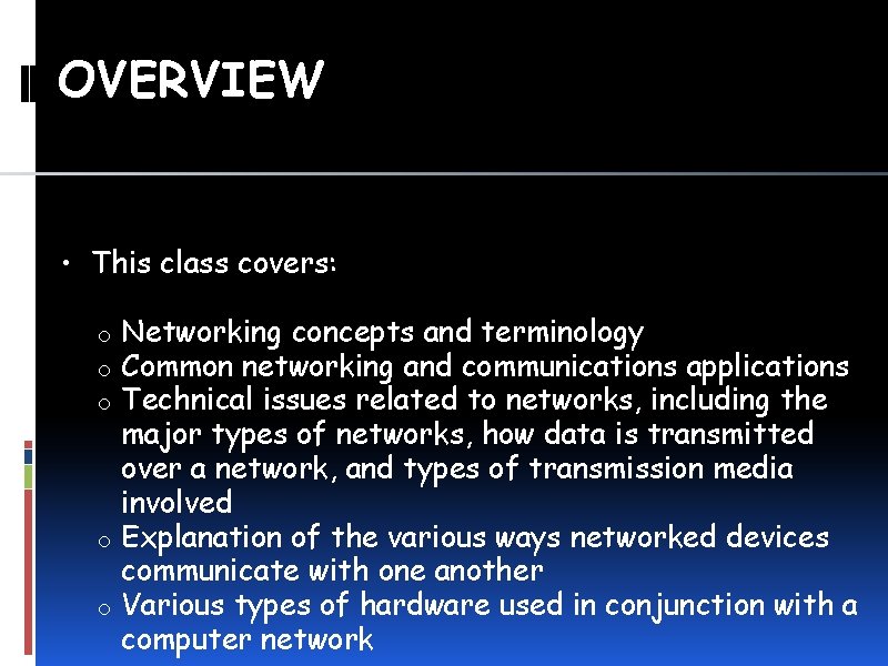 OVERVIEW • This class covers: Networking concepts and terminology Common networking and communications applications