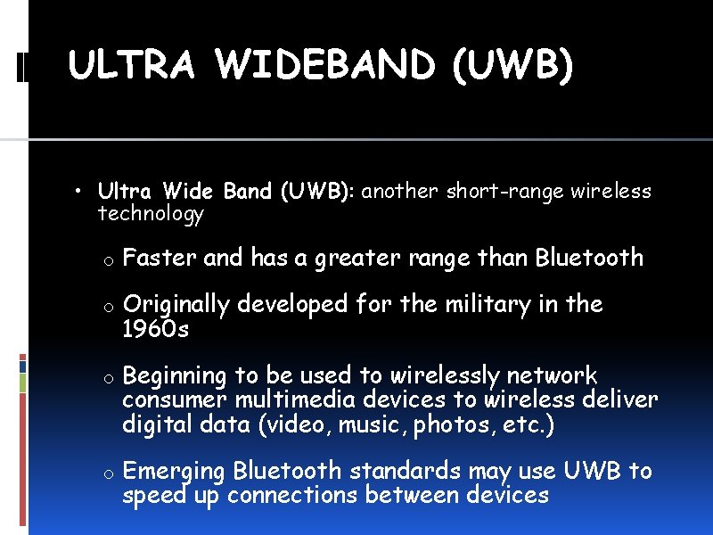 ULTRA WIDEBAND (UWB) • Ultra Wide Band (UWB): another short-range wireless technology o Faster