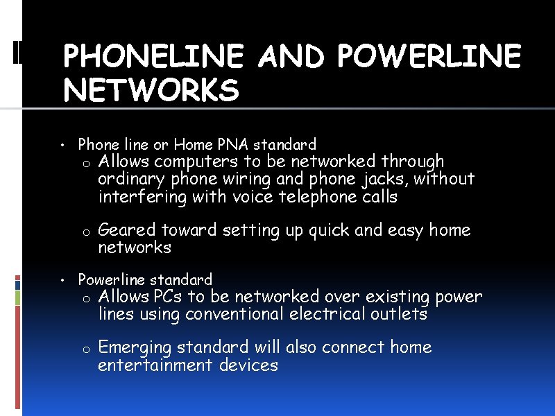 PHONELINE AND POWERLINE NETWORKS • Phone line or Home PNA standard o Allows computers