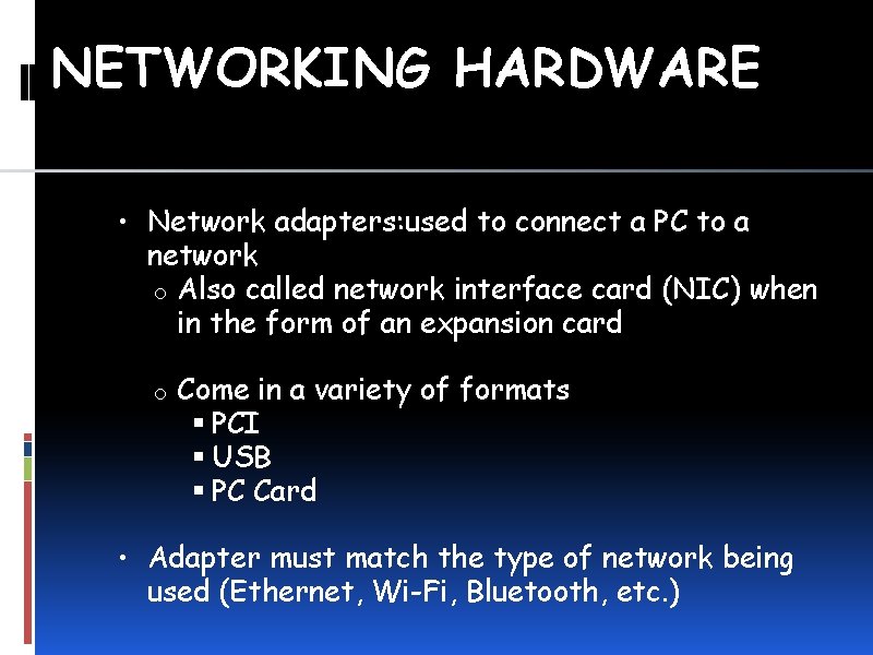 NETWORKING HARDWARE • Network adapters: used to connect a PC to a network o