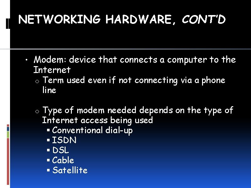 NETWORKING HARDWARE, CONT’D • Modem: device that connects a computer to the Internet o