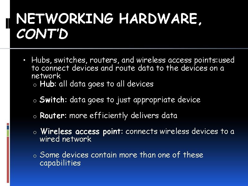 NETWORKING HARDWARE, CONT’D • Hubs, switches, routers, and wireless access points: used to connect