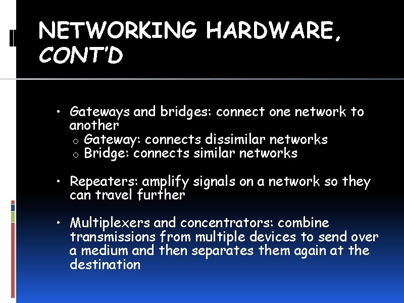NETWORKING HARDWARE, CONT’D • Gateways and bridges: connect one network to another o Gateway: