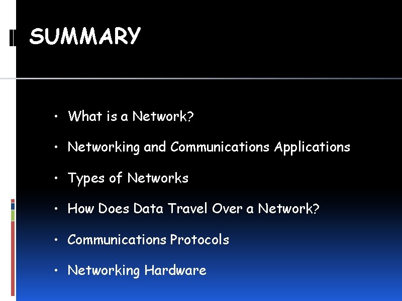 SUMMARY • What is a Network? • Networking and Communications Applications • Types of